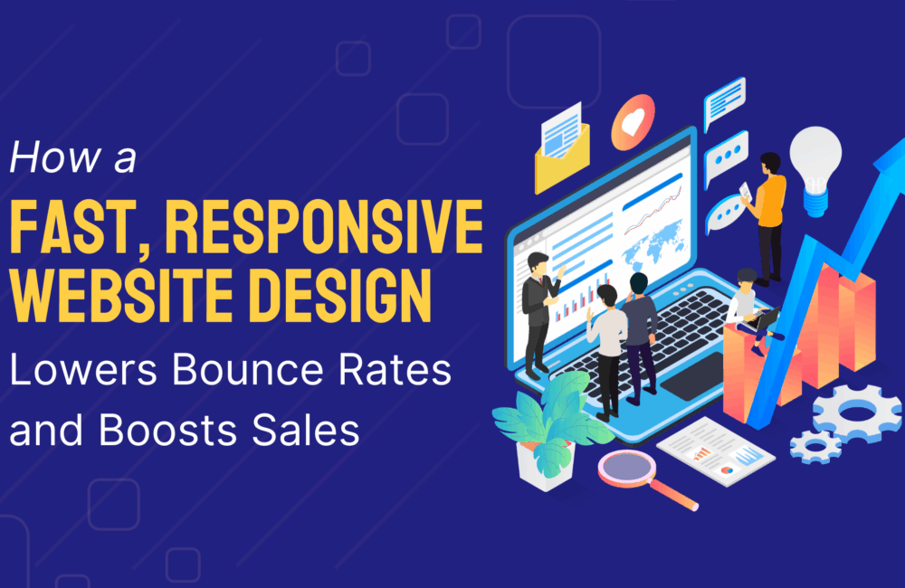 How a Fast, Responsive Website Design Lowers Bounce Rates and Boosts Sales