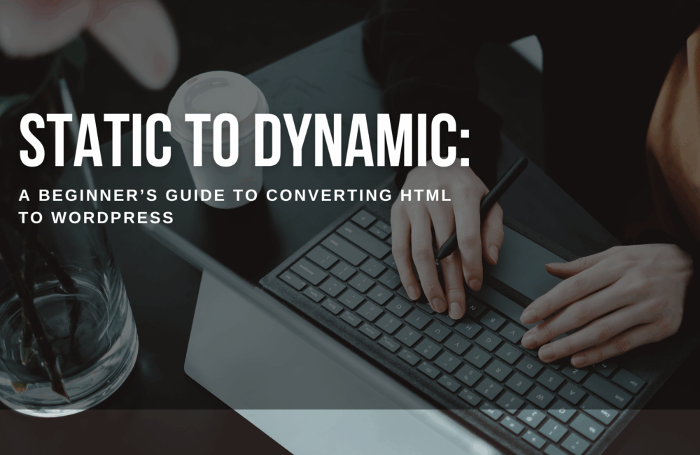 A Beginner’s Guide to Converting HTML to WordPress